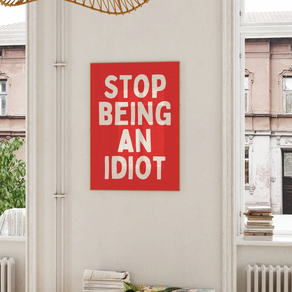 Wisdom & Wonder Print  - Stop Being An Idiot
