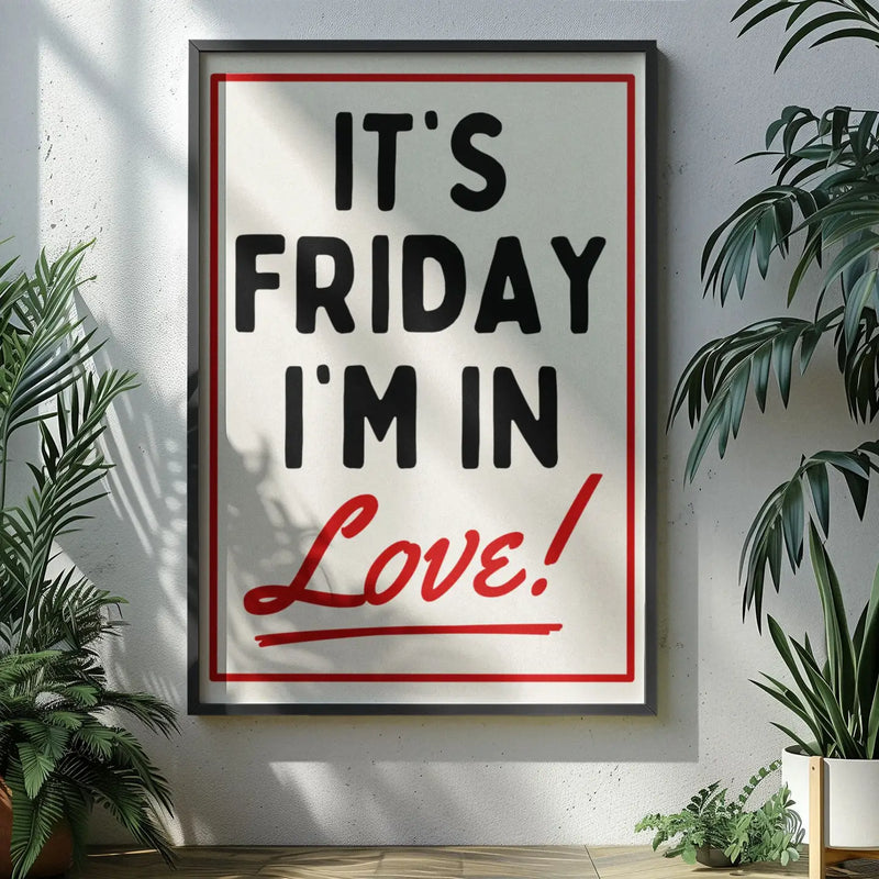 It's Friday I'm in Love Print