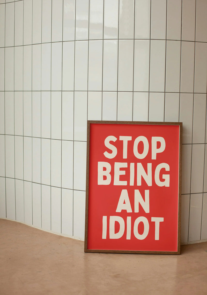 Wisdom & Wonder Print  - Stop Being An Idiot