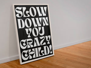 Slow Down You Crazy Child! A4 Print